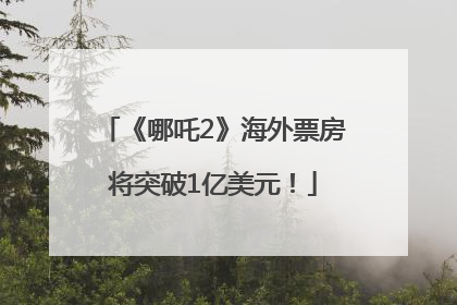 《哪吒2》海外票房将突破1亿美元！