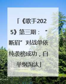 《歌手2025》第三期：“断眉”对战单依纯袭榜成功，白举纲淘汰