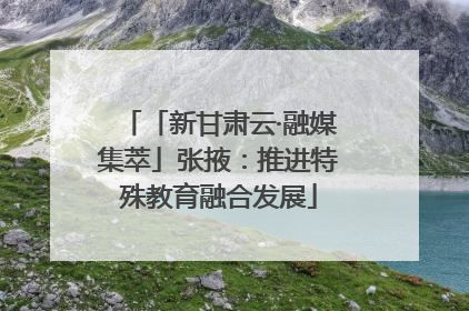 「新甘肃云·融媒集萃」张掖：推进特殊教育融合发展