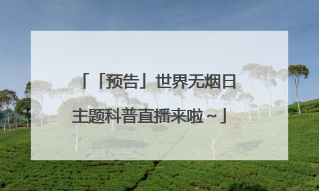 「预告」世界无烟日主题科普直播来啦～