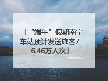 “端午”假期南宁车站预计发送旅客76.46万人次