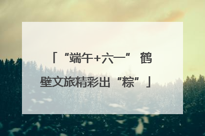 “端午+六一” 鹤壁文旅精彩出“粽”