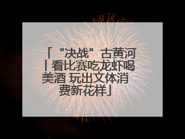 “决战”古黄河丨看比赛吃龙虾喝美酒 玩出文体消费新花样