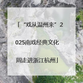 “戏从温州来”2025南戏经典文化周走进浙江杭州