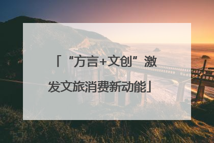 “方言+文创”激发文旅消费新动能