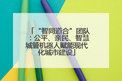 “智同道合”团队：公平、亲民、智慧城管机器人赋能现代化城市建设