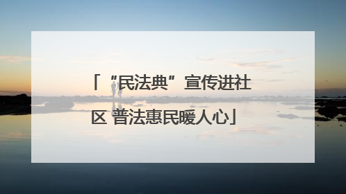 “民法典”宣传进社区 普法惠民暖人心