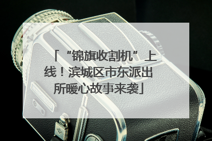 “锦旗收割机”上线！滨城区市东派出所暖心故事来袭