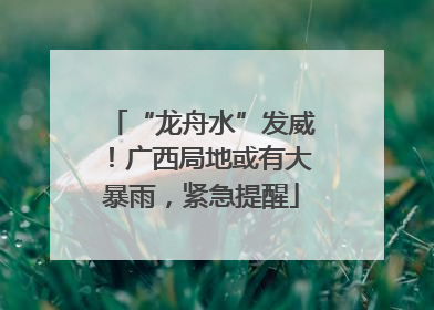 “龙舟水”发威！广西局地或有大暴雨，紧急提醒