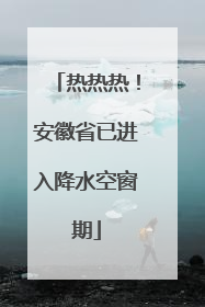 热热热！安徽省已进入降水空窗期