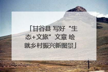 甘谷县 写好“生态+文旅”文章 绘就乡村振兴新图景