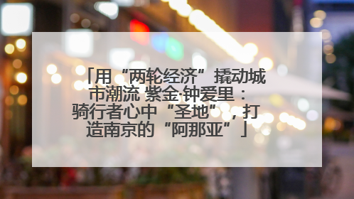 用“两轮经济”撬动城市潮流 紫金·钟爱里：骑行者心中“圣地”，打造南京的“阿那亚”