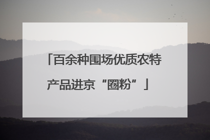 百余种围场优质农特产品进京“圈粉”