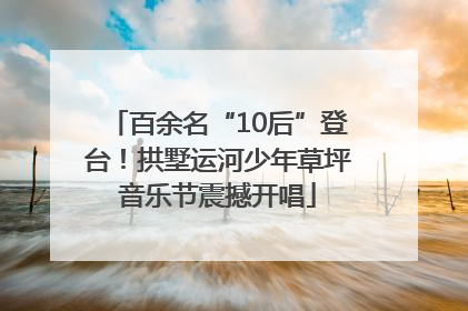百余名“10后”登台！拱墅运河少年草坪音乐节震撼开唱