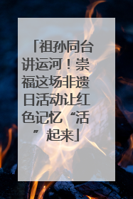 祖孙同台讲运河！崇福这场非遗日活动让红色记忆“活”起来
