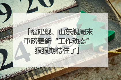 福建舰、山东舰周末重磅更新“工作动态” 狠狠期待住了