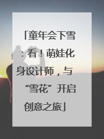童年会下雪：看！萌娃化身设计师，与“雪花”开启创意之旅
