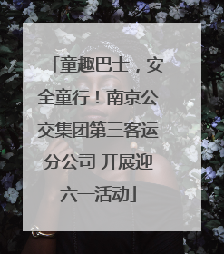 童趣巴士，安全童行！南京公交集团第三客运分公司 开展迎六一活动