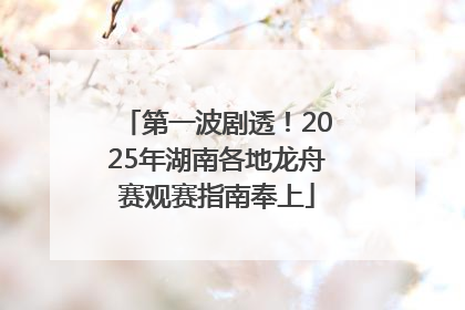 第一波剧透！2025年湖南各地龙舟赛观赛指南奉上