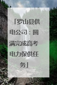 罗山县供电公司：圆满完成高考电力保供任务