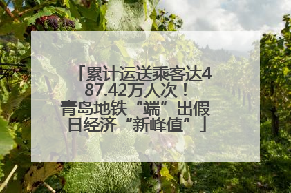 累计运送乘客达487.42万人次！青岛地铁“端”出假日经济“新峰值”