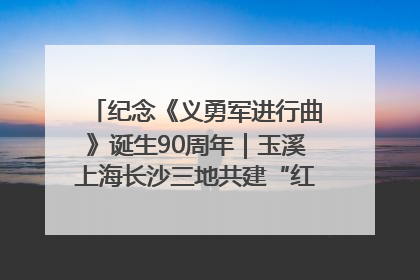 纪念《义勇军进行曲》诞生90周年｜玉溪上海长沙三地共建“红色思政教育共同体”