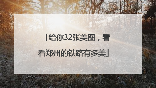 给你32张美图，看看郑州的铁路有多美