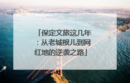保定文旅这几年：从老城根儿到网红地的逆袭之路
