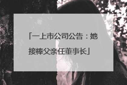 一上市公司公告：她接棒父亲任董事长