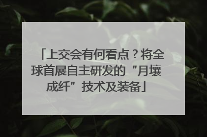 上交会有何看点？将全球首展自主研发的“月壤成纤”技术及装备