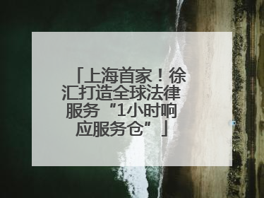 上海首家！徐汇打造全球法律服务“1小时响应服务仓”