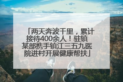 两天奔波千里，累计接待400余人！驻镇某部携手镇江三五九医院进村开展健康帮扶