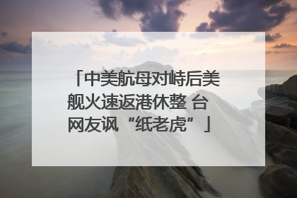 中美航母对峙后美舰火速返港休整 台网友讽“纸老虎”
