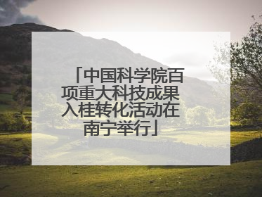 中国科学院百项重大科技成果入桂转化活动在南宁举行