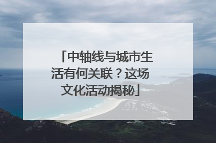 中轴线与城市生活有何关联？这场文化活动揭秘