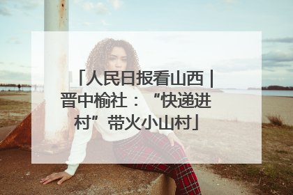 人民日报看山西｜晋中榆社：“快递进村”带火小山村