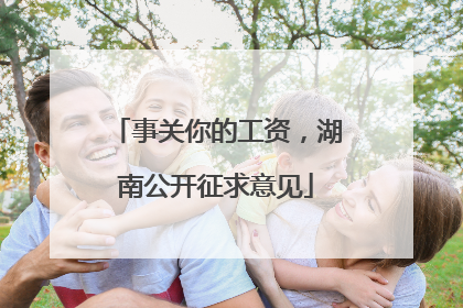 事关你的工资，湖南公开征求意见