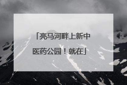 亮马河畔上新中医药公园！就在
