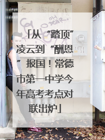 从“踏顶”凌云到“酬恩”报国！常德市第一中学今年高考考点对联出炉