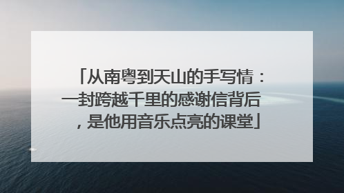 从南粤到天山的手写情：一封跨越千里的感谢信背后，是他用音乐点亮的课堂