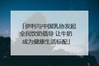 伊利与中国乳协发起全民饮奶倡导 让牛奶成为健康生活标配