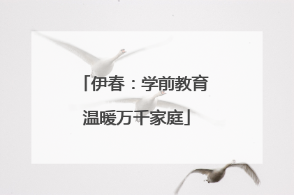 伊春：学前教育温暖万千家庭
