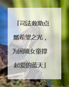 司法救助点燃希望之光，为困境女童撑起爱的蓝天