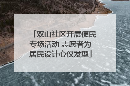 双山社区开展便民专场活动 志愿者为居民设计心仪发型