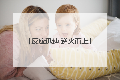 反应迅速 逆火而上