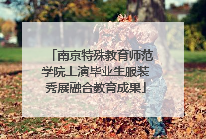 南京特殊教育师范学院上演毕业生服装秀展融合教育成果