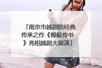 南京市越剧院经典传承之作《柳毅传书》亮相越剧大展演