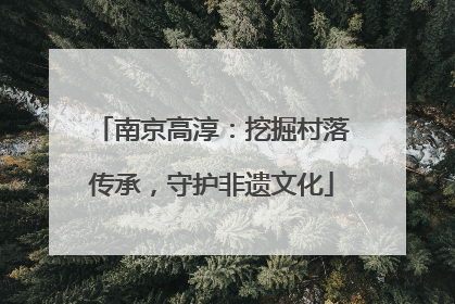 南京高淳：挖掘村落传承，守护非遗文化