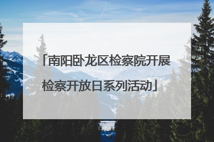 南阳卧龙区检察院开展检察开放日系列活动