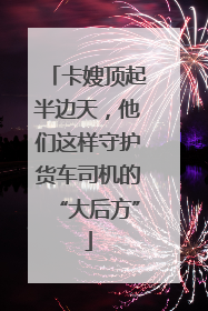 卡嫂顶起半边天，他们这样守护货车司机的“大后方”